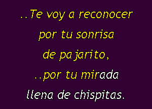 ..Te voy a reconocer
por tu sonn'sa

de pajan'to,

..por tu mirada

Hena de chispitas.