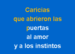 Caricias
que abrieron Ias

puertas
al amor
y a los instintos