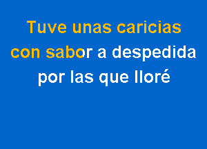 Tuve unas caricias
con sabor a despedida

por Ias que How