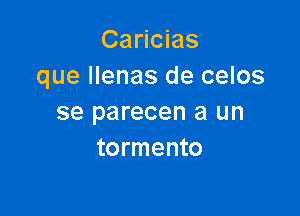Caricias
que llenas de celos

se parecen a un
tormento