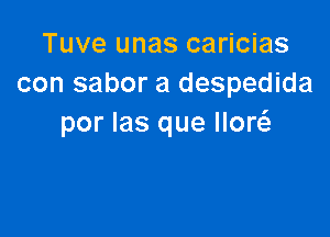Tuve unas caricias
con sabor a despedida

por Ias que How