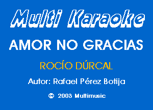 Mam KQWMEQ

AMOR NO GRACIAS

ROCI'O DURCAL
Aufori Rafael P(arez Boiijo

2003 MuHimusic