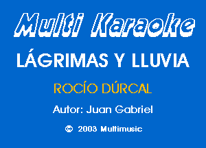 Mam KQWMEQ

LAGRIMAS Y LLUVIA

ROCI'O DURCAL
Aufori Juan Gabriel

2003 MuHimusic