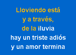 Lloviendo este'l
y a Haws,

de la lluvia
hay un triste adi6s
y un amor termina