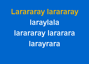 Larararay Iarararay
laraylala

Iarararay Iararara
Iarayrara