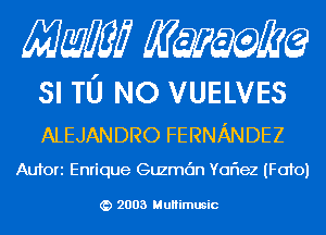 Mam KQWMEQ

SI TU NO VUELVES
ALEJANDRO FERNANDEZ

Aufori Enrique Guzmc'ln Yor'Iez (F0101

2003 MuHimusic