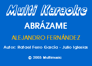 Mam KQWMEQ

ABRAZAME
ALEJANDRO FERNANDEZ

Auton Rafael Feno Galcia - Julio lglesios

2003 MuHimusic