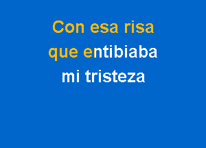 Con esa risa
que entibiaba

mi tristeza