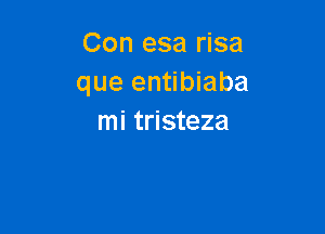 Con esa risa
que entibiaba

mi tristeza