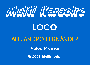 Mam KQWMEQ

LOCO
ALEJANDRO FERNANDEZ

Au! on Mossios

2003 MuHimusic