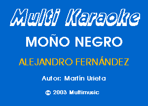 Mam KQWMEQ

MONO NEGRO
ALEJANDRO FERNANDEZ

Au! on Manin Ulieta

2003 MuHimusic