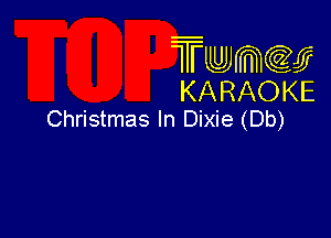 Twmcw
KARAOKE
Christmas In Dixie (Db)