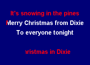 merry Christmas from Dixie

To everyone tonight