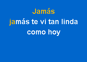 Jame'us
jameis te vi tan linda

como hoy