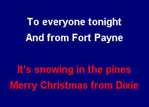 To everyone tonight
And from Fort Payne