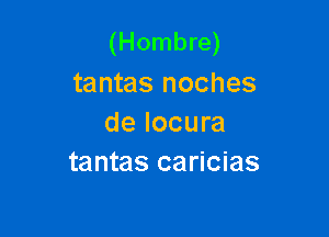 (Hombre)
tantas noches

de Iocura
tantas caricias