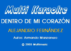 Mam KQWMEQ

DENTRO DE MI CORAZ6N
ALEJANDRO FERNANDEZ

Auton Armando M ooooooo

2003 MuHimusic