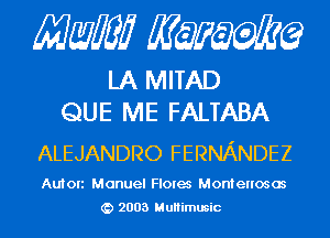 MMJ MQEMQ

LA MITAD
QUE ME FALTABA

ALEJANDRO FERNANDEZ

Auton Manuel FIOIes Montenosos
2003 MuHimusic