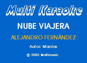 Mam KQWMEQ

NUBE VIAJERA
ALEJANDRO FERNANDEZ

Au! on Mossios

2003 MuHimusic