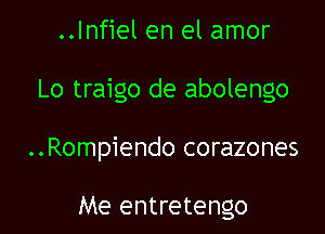 ..lnfiel en el amor

Lo traigo de abolengo

..Rompiendo corazones

Me entretengo