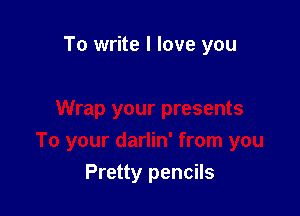 To write I love you

Pretty pencils