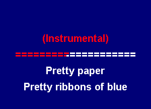 Pretty paper
Pretty ribbons of blue