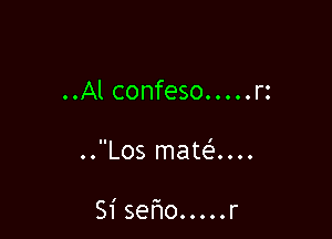 ..Al confeso.....rz

..Los mate'....

Sisero.....r