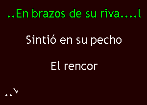 ..En brazos de su riva....l

Sintib en su pecho

El rencor