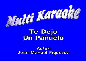 MWK 54W g

Te Dejo
Uh panuelo

Auton
Jose Manuel Figueroa