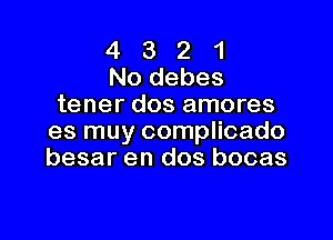 4 3 2 1
No debes
tener dos amores

es muy complicado
besar en dos bocas