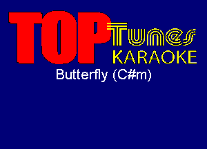 Twmw
KARAOKE
Butterfly (Citm)