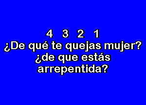 4 3 2 1
g,De qu(a te quejas mujer?

gde que estas
arrepentida?