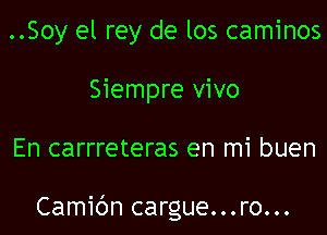 ..Soy el rey de los caminos
Siempre vivo

En carrreteras en mi buen

Camibn cargue...ro...