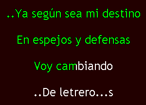 ..Ya segl'Jn sea mi destino

En espejos y defensas

Voy cambiando

..De letrero...s