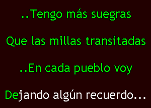 ..Tengo mas suegras
Que las millas transitadas
..En cada pueblo voy

Dejando algl'Jn recuerdo...