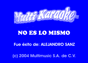 g Waxy

0
VV V

N0 ES L0 MISMO

Fue 6xlto dez ALEJANDRO SANZ

(c) 2004 Multimusm SA. de C.V.