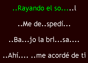 ..Rayando el so ..... l

..Me de..spedi...

..Ba...jo la bri...sa....

..Ah1' ...... me acorw de ti