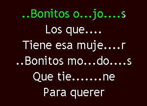 ..Bonitos o...jo....s
Los que....
Tiene esa muje....r

..Bonitos mo...do....s
Que tie.......ne
Para querer