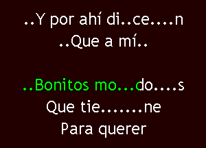 ..Y por ahi di..ce....n
..Que a mi..

..Bonitos mo...do....s
Que tie.......ne
Para querer