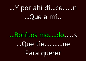 ..Y por ahi di..ce....n
..Que a mi..

..Bonitos mo...do....s
..Que tie.......ne
Para querer