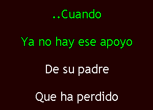 ..Cuando

Ya no hay ese apoyo

De su padre

Que ha perdido