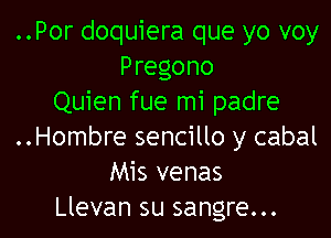 ..Por doquiera que yo voy
Pregono
Quien fue mi padre

..Hombre sencillo y cabal
Mis venas
Llevan su sangre...