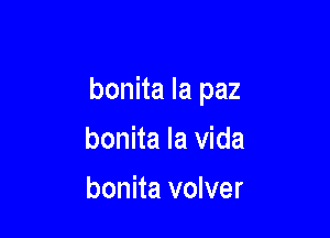 bonita la paz

bonita la Vida
bonita volver