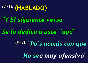 9MP (HABLADO)
Y E! sfguiente verso

Se 10 dedfco a uste' 'apd

WW Po's nomds con que

No sea muy ofensivo