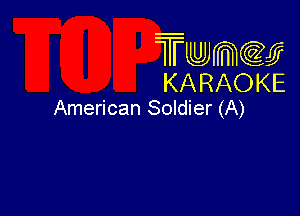 Twmw
KARAOKE

American Soldier (A)