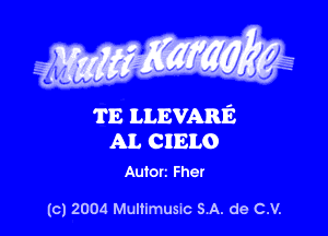 TE LLEVARE

AL CIELO
Autorz Fher

(c) 2004 Mummusm SA. de CV.