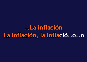 ..La inflacidn

La inflacio'n, la inflacici. .o. .n