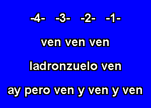 ven ven ven

ladronzuelo ven

ay pero ven y ven y ven