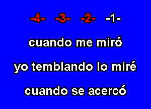 -1-

cuando me mir6

yo temblando lo mirt'e

cuando se acerc6