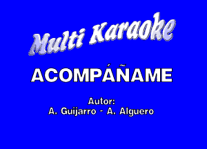 MwMZK, g

ACOMPANAME

Autors
A. Guijnrro - A. AlgUCrO